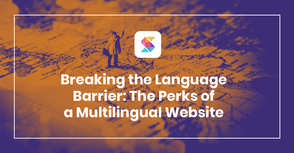 Breaking the Language Barrier – Perks of Having a Multilingual Website