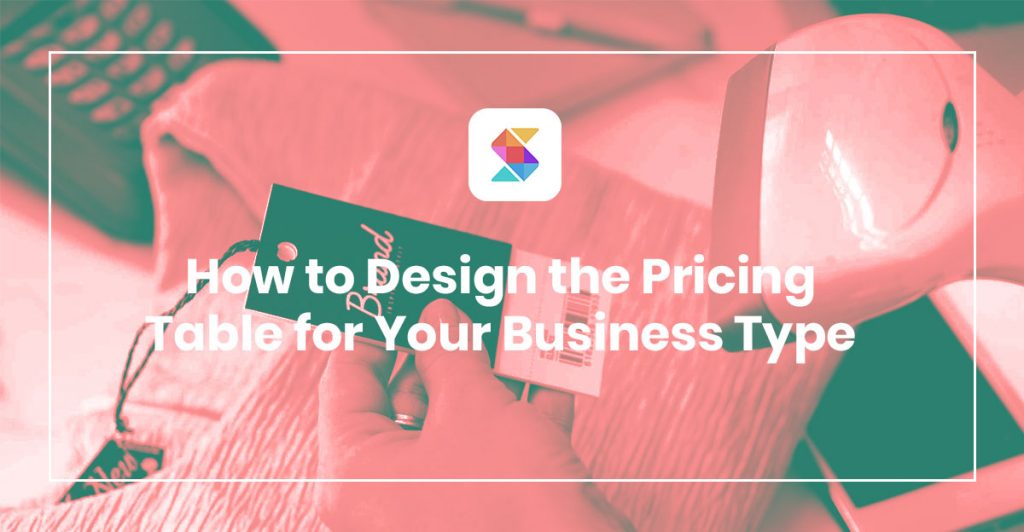 How to Design the Pricing Table for Your Business Type