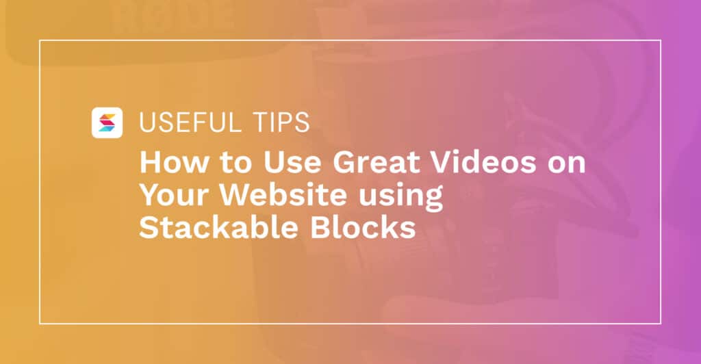 How to Use Great Videos on Your Website using Stackable Blocks