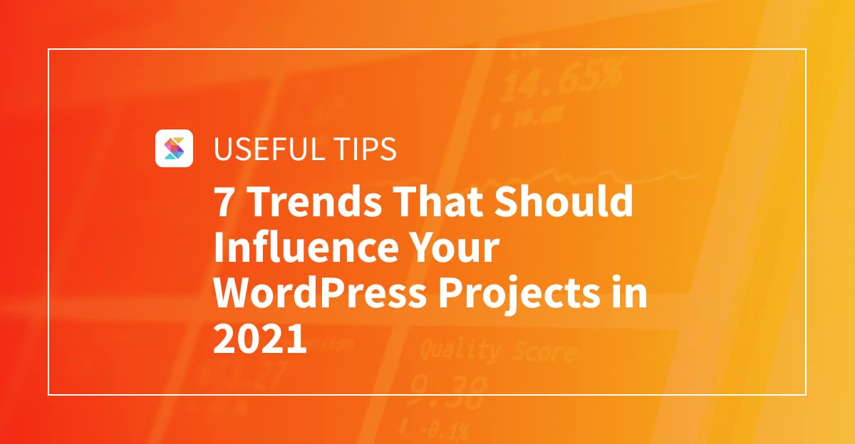 7 Trends That Should Influence Your WordPress Projects in 2021